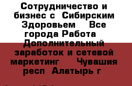 Сотрудничество и бизнес с “Сибирским Здоровьем“ - Все города Работа » Дополнительный заработок и сетевой маркетинг   . Чувашия респ.,Алатырь г.